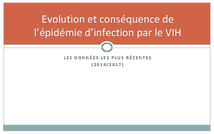 Evolution et conséquence de l’épidémie d’infection par le VIH LES DONNÉES LES PLUS RÉCENTES Evolution et conséquence de l’épidémie d’infection par le VIH LES DONNÉES LES PLUS RÉCENTES