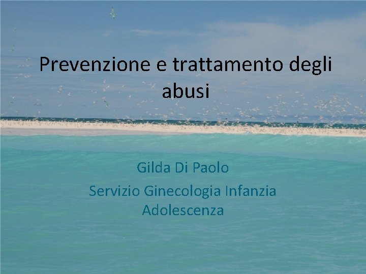Prevenzione e trattamento degli abusi Gilda Di Paolo Servizio Ginecologia Infanzia Adolescenza 