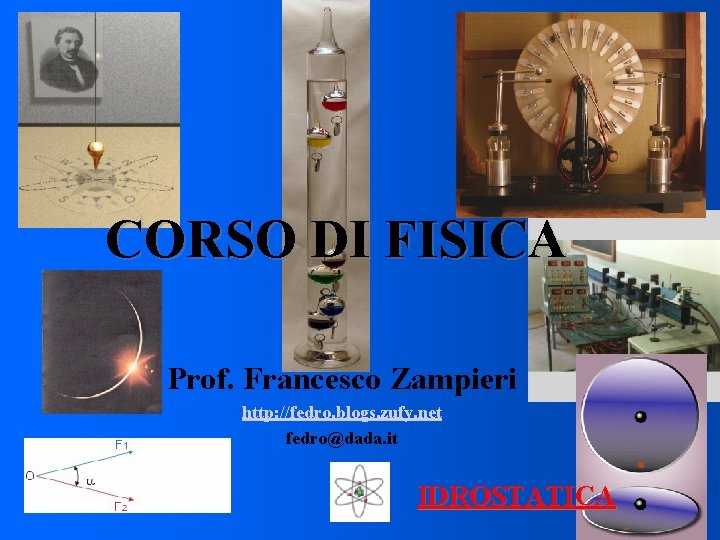 CORSO DI FISICA Prof. Francesco Zampieri http: //fedro. blogs. zufy. net fedro@dada. it IDROSTATICA