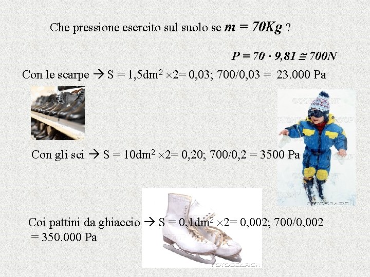 Che pressione esercito sul suolo se m = 70 Kg ? P = 70