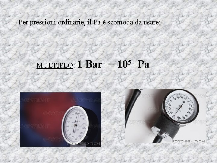 Per pressioni ordinarie, il Pa è scomoda da usare: MULTIPLO: 1 Bar = 105