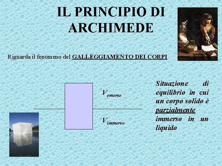 IL PRINCIPIO DI ARCHIMEDE Riguarda il fenomeno del GALLEGGIAMENTO DEI CORPI Vemerso Vimmerso Situazione