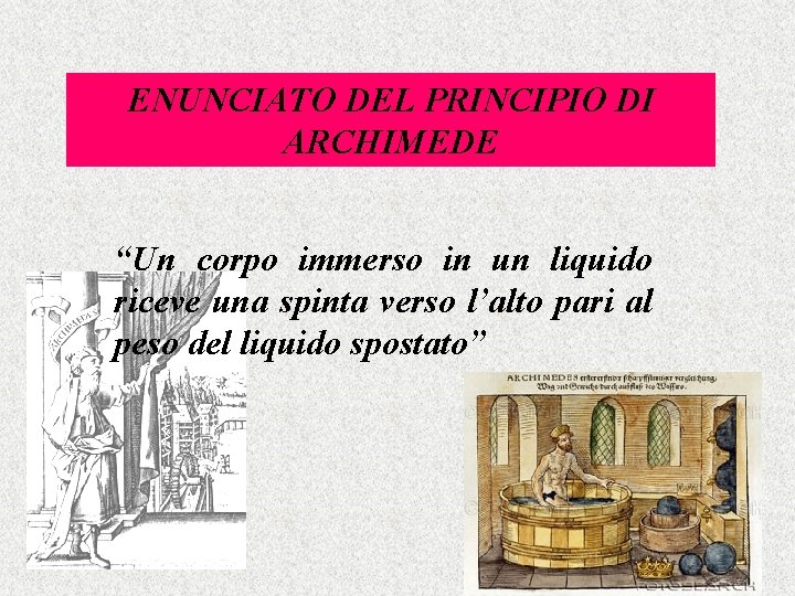 ENUNCIATO DEL PRINCIPIO DI ARCHIMEDE “Un corpo immerso in un liquido riceve una spinta