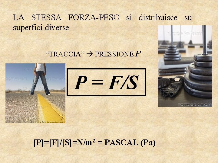 LA STESSA FORZA-PESO si distribuisce su superfici diverse “TRACCIA” PRESSIONE P P = F/S