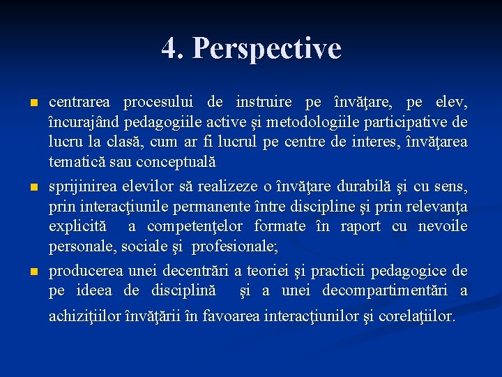 4. Perspective n n n centrarea procesului de instruire pe învăţare, pe elev, încurajând
