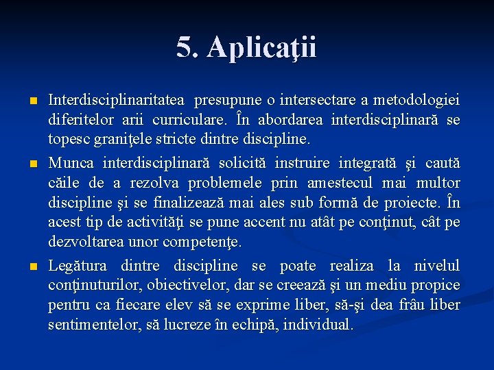 5. Aplicaţii n n n Interdisciplinaritatea presupune o intersectare a metodologiei diferitelor arii curriculare.