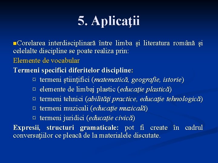 5. Aplicaţii n. Corelarea interdisciplinară între limba şi literatura română şi celelalte discipline se