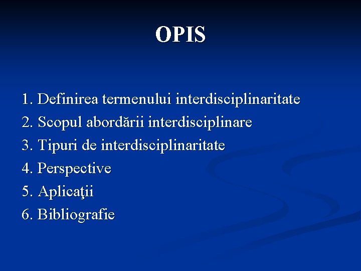 OPIS 1. Definirea termenului interdisciplinaritate 2. Scopul abordării interdisciplinare 3. Tipuri de interdisciplinaritate 4.