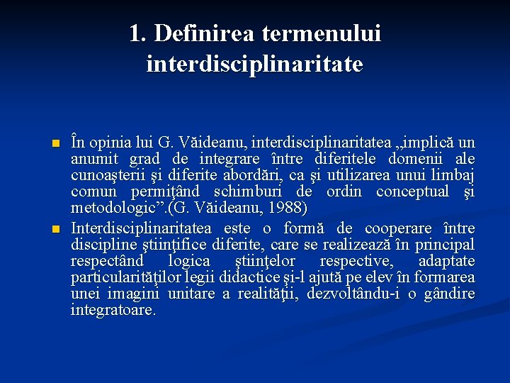 1. Definirea termenului interdisciplinaritate n n În opinia lui G. Văideanu, interdisciplinaritatea „implică un