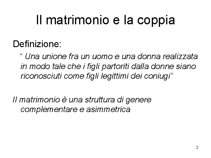 Il matrimonio e la coppia Definizione: “ Una unione fra un uomo e una