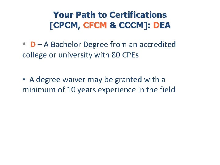 Your Path to Certifications [CPCM, CFCM & CCCM]: DEA • D – A Bachelor