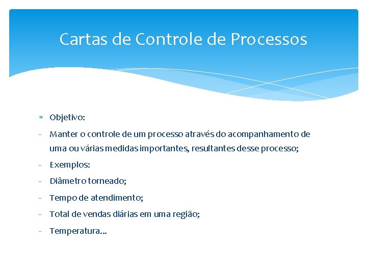 Cartas de Controle de Processos Objetivo: - Manter o controle de um processo através
