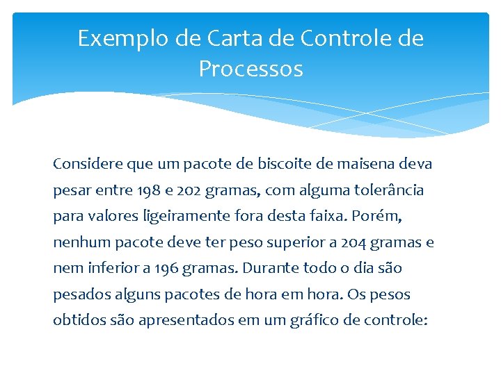 Exemplo de Carta de Controle de Processos Considere que um pacote de biscoite de