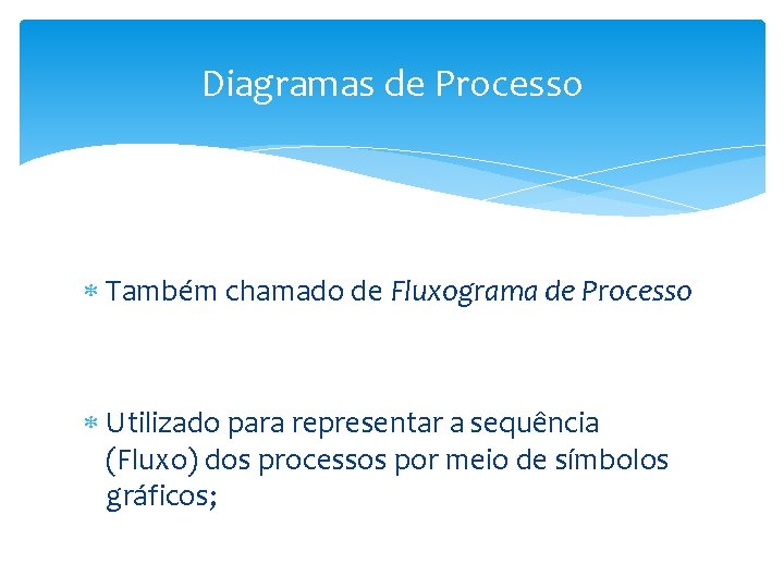 Diagramas de Processo Também chamado de Fluxograma de Processo Utilizado para representar a sequência