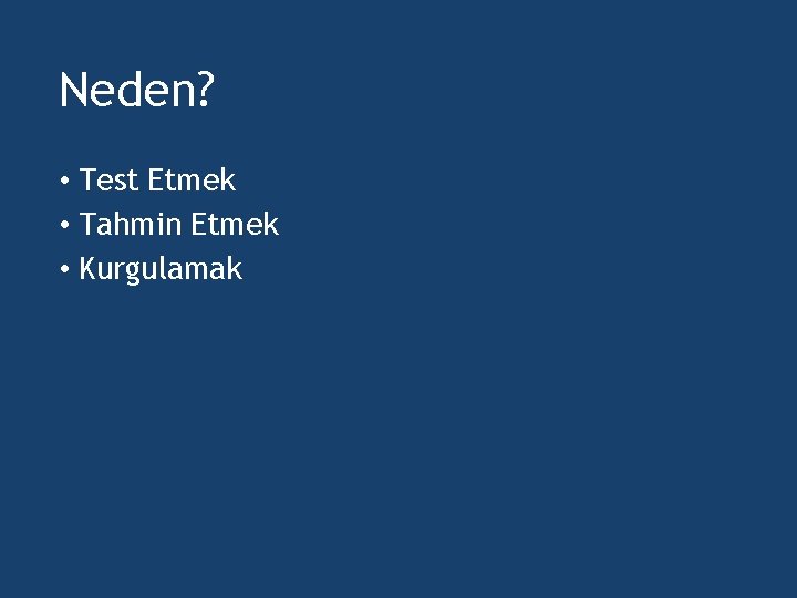 Neden? • Test Etmek • Tahmin Etmek • Kurgulamak 