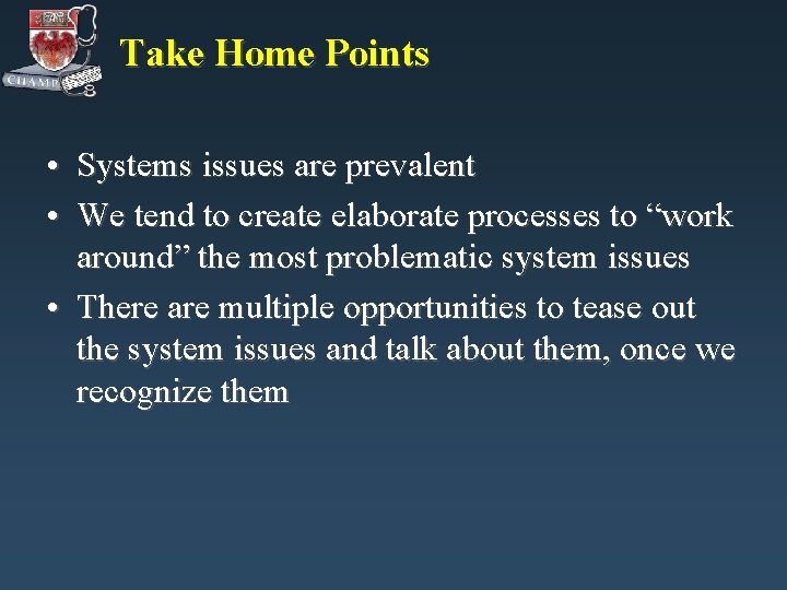 Take Home Points • Systems issues are prevalent • We tend to create elaborate Take Home Points • Systems issues are prevalent • We tend to create elaborate