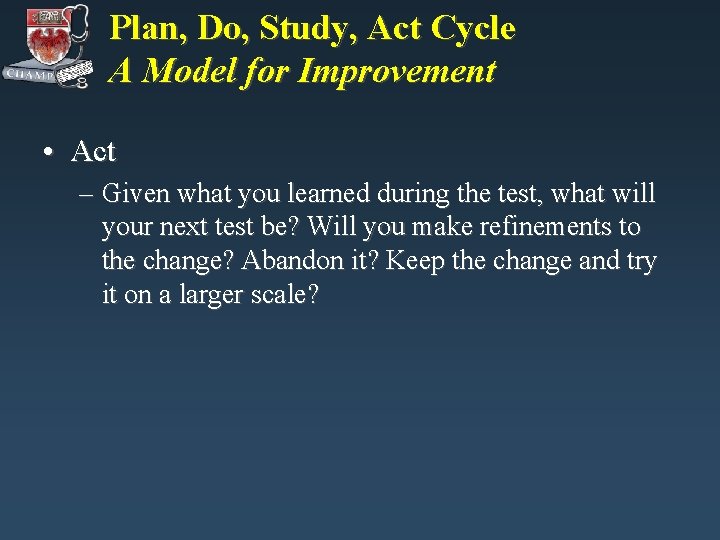 Plan, Do, Study, Act Cycle A Model for Improvement • Act – Given what Plan, Do, Study, Act Cycle A Model for Improvement • Act – Given what