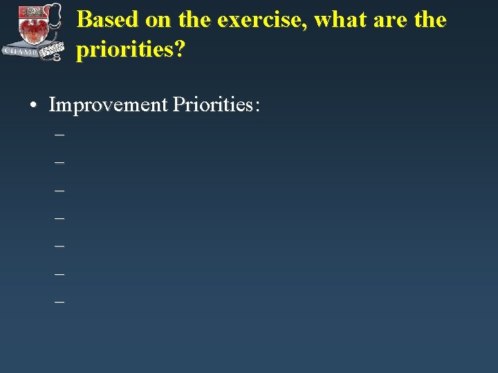 Based on the exercise, what are the priorities? • Improvement Priorities: – – – Based on the exercise, what are the priorities? • Improvement Priorities: – – –