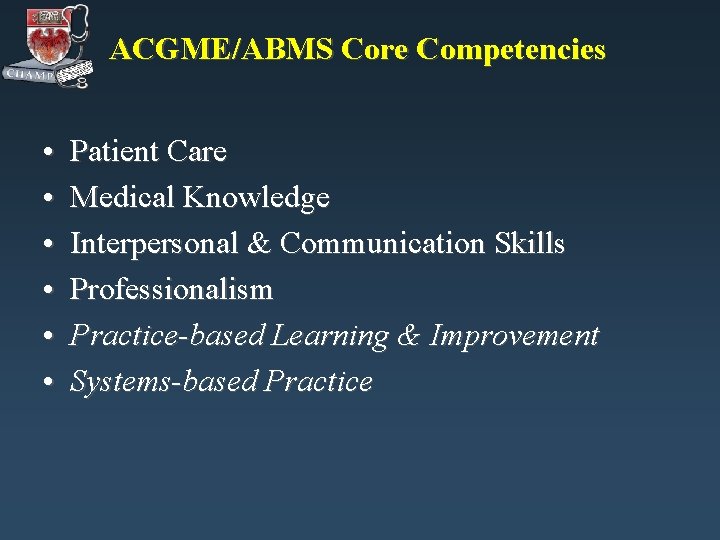 ACGME/ABMS Core Competencies • • • Patient Care Medical Knowledge Interpersonal & Communication Skills ACGME/ABMS Core Competencies • • • Patient Care Medical Knowledge Interpersonal & Communication Skills
