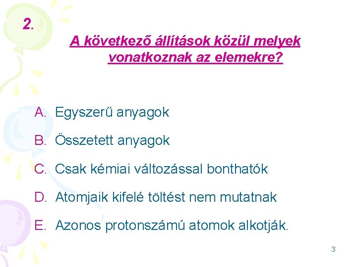 2. A következő állítások közül melyek vonatkoznak az elemekre? A. Egyszerű anyagok B. Összetett