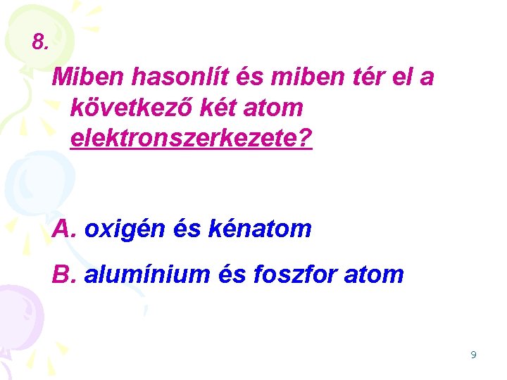 8. Miben hasonlít és miben tér el a következő két atom elektronszerkezete? A. oxigén