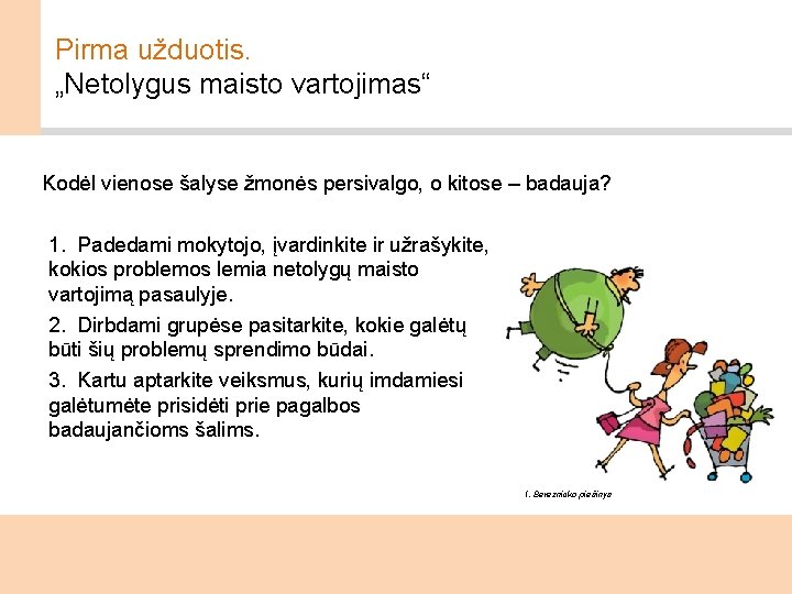 Pirma užduotis. „Netolygus maisto vartojimas“ Kodėl vienose šalyse žmonės persivalgo, o kitose – badauja?