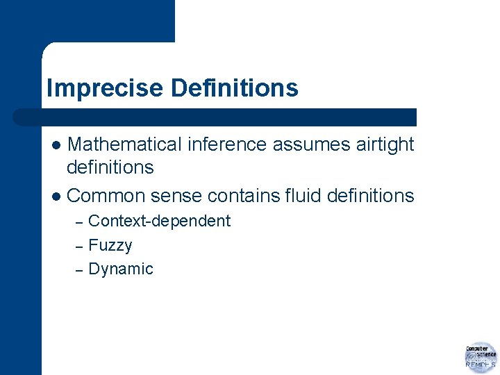 Imprecise Definitions Mathematical inference assumes airtight definitions l Common sense contains fluid definitions l