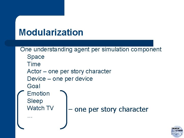 Modularization One understanding agent per simulation component Space Time Actor – one per story