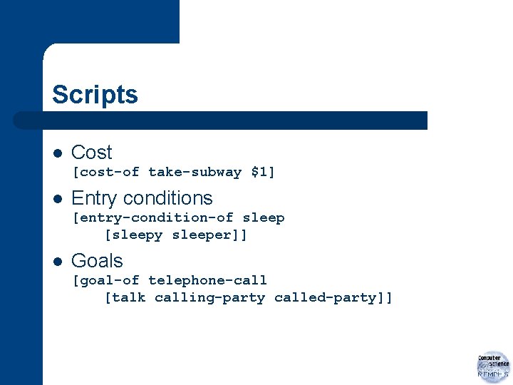 Scripts l Cost [cost-of take-subway $1] l Entry conditions [entry-condition-of sleep [sleepy sleeper]] l