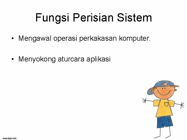 Fungsi Perisian Sistem • Mengawal operasi perkakasan komputer. • Menyokong aturcara aplikasi 