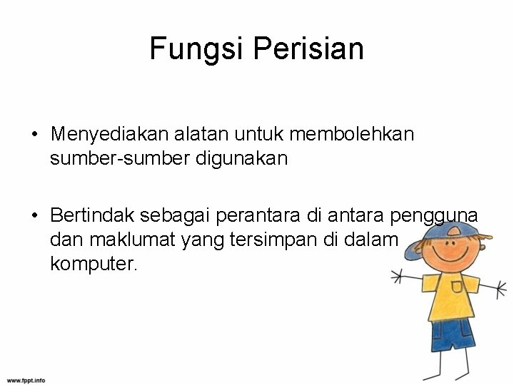 Fungsi Perisian • Menyediakan alatan untuk membolehkan sumber-sumber digunakan • Bertindak sebagai perantara di