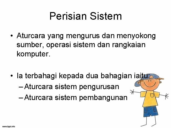 Perisian Sistem • Aturcara yang mengurus dan menyokong sumber, operasi sistem dan rangkaian komputer.