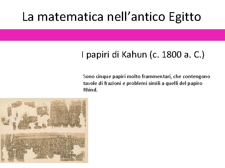 La matematica nell’antico Egitto I papiri di Kahun (c. 1800 a. C. ) Sono