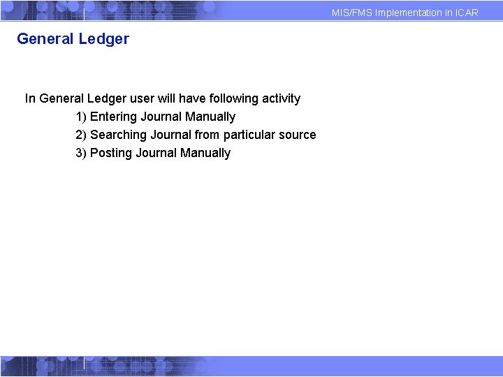 MIS/FMS Implementation in ICAR General Ledger In General Ledger user will have following activity