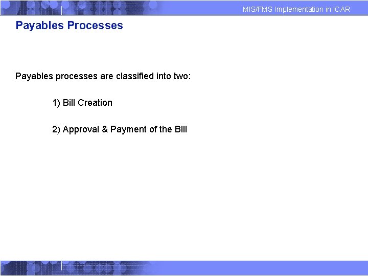 MIS/FMS Implementation in ICAR Payables Processes Payables processes are classified into two: 1) Bill