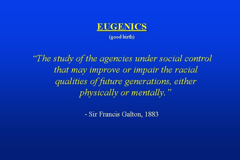 EUGENICS (good birth) “The study of the agencies under social control that may improve