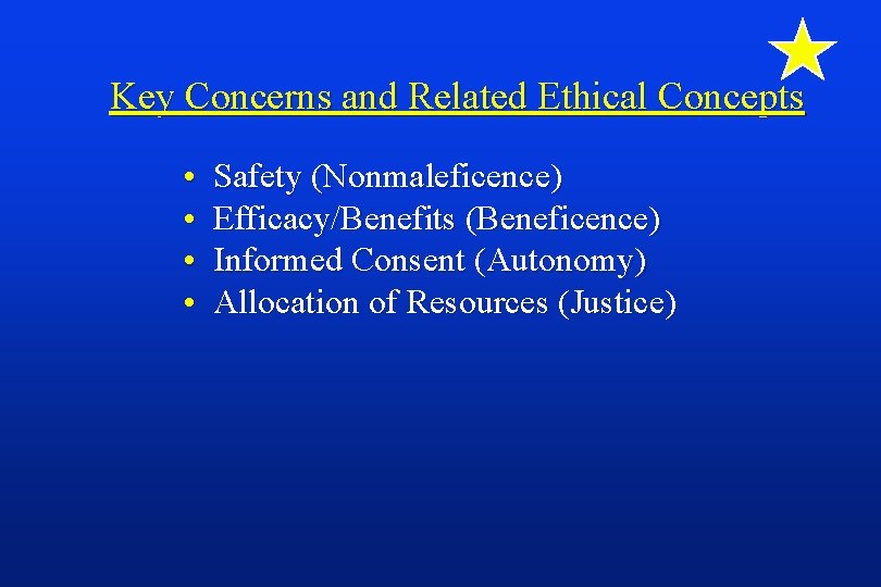Key Concerns and Related Ethical Concepts • • Safety (Nonmaleficence) Efficacy/Benefits (Beneficence) Informed Consent