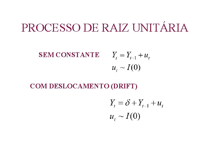 PROCESSO DE RAIZ UNITÁRIA SEM CONSTANTE COM DESLOCAMENTO (DRIFT) 