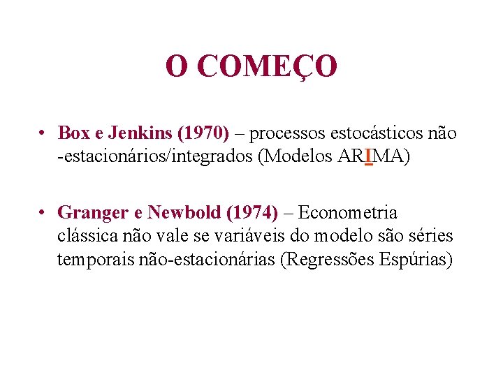 O COMEÇO • Box e Jenkins (1970) – processos estocásticos não -estacionários/integrados (Modelos ARIMA)