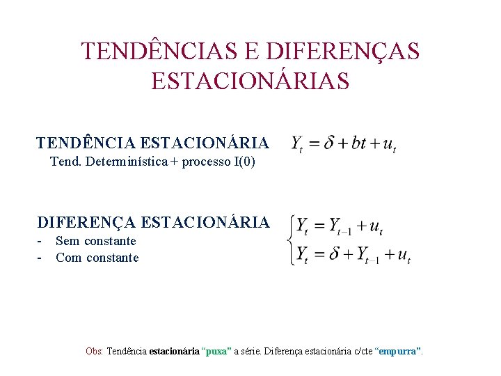 TENDÊNCIAS E DIFERENÇAS ESTACIONÁRIAS TENDÊNCIA ESTACIONÁRIA Tend. Determinística + processo I(0) DIFERENÇA ESTACIONÁRIA -