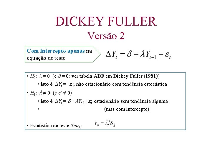 DICKEY FULLER Versão 2 Com intercepto apenas na equação de teste • H 0:
