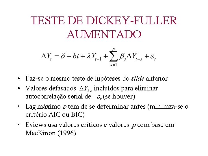 TESTE DE DICKEY-FULLER AUMENTADO • Faz-se o mesmo teste de hipóteses do slide anterior