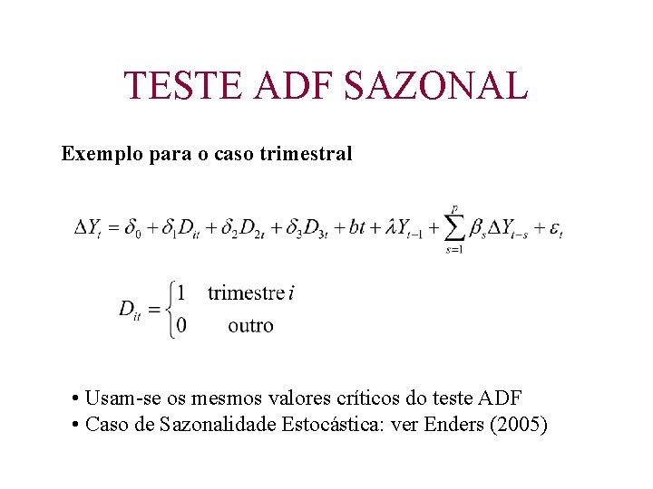 TESTE ADF SAZONAL Exemplo para o caso trimestral • Usam-se os mesmos valores críticos