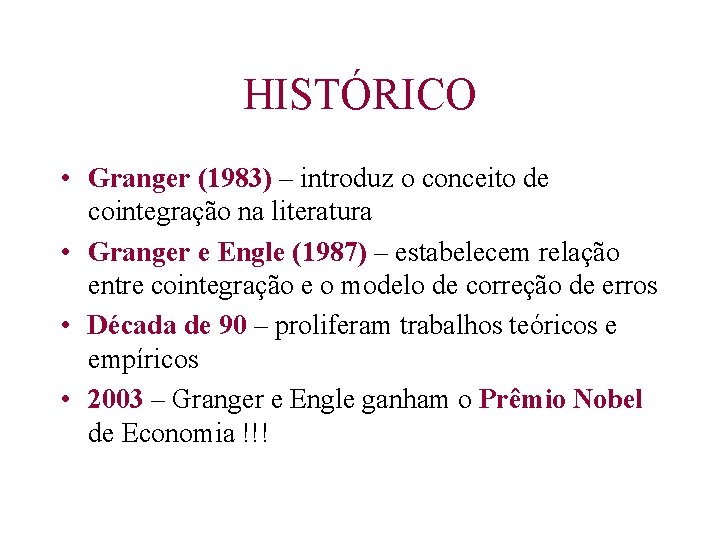 HISTÓRICO • Granger (1983) – introduz o conceito de cointegração na literatura • Granger