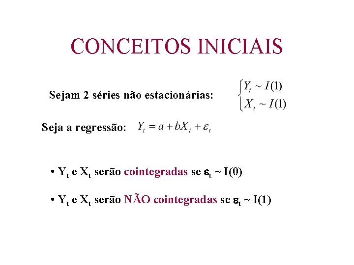 CONCEITOS INICIAIS Sejam 2 séries não estacionárias: Seja a regressão: • Yt e Xt