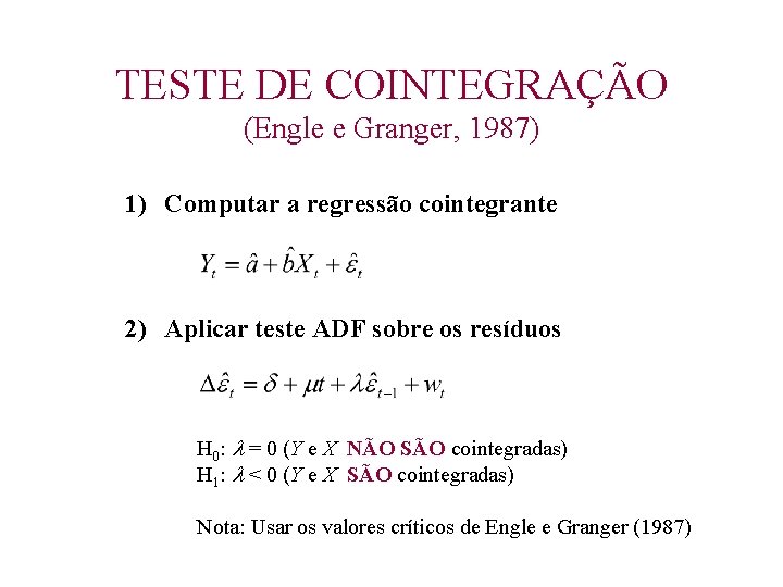 TESTE DE COINTEGRAÇÃO (Engle e Granger, 1987) 1) Computar a regressão cointegrante 2) Aplicar