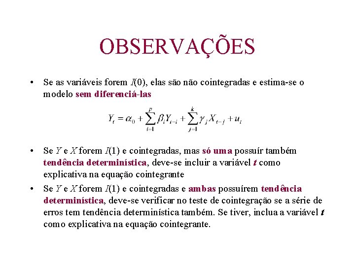 OBSERVAÇÕES • Se as variáveis forem I(0), elas são não cointegradas e estima-se o