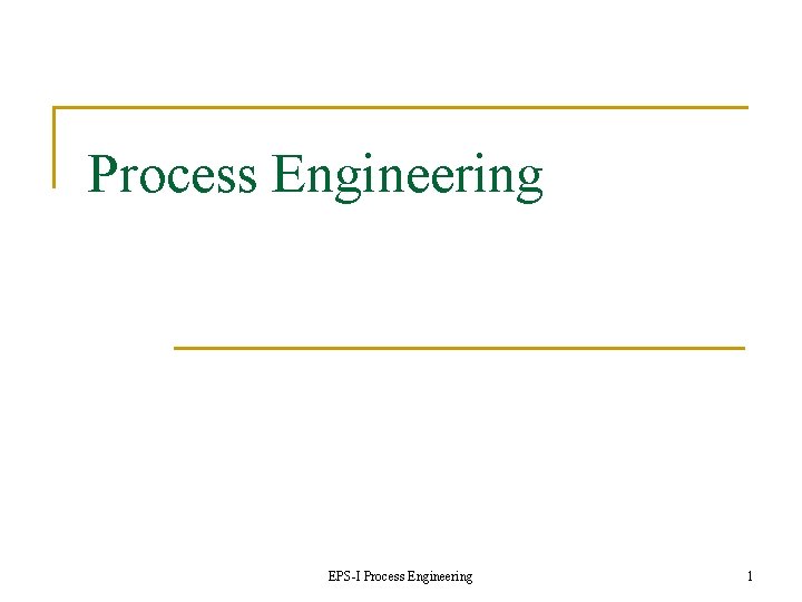 Process Engineering EPS-I Process Engineering 1 