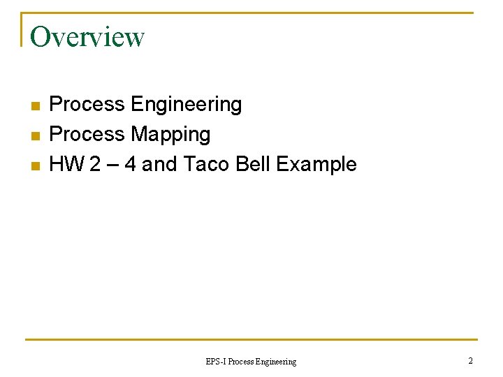 Overview n n n Process Engineering Process Mapping HW 2 – 4 and Taco