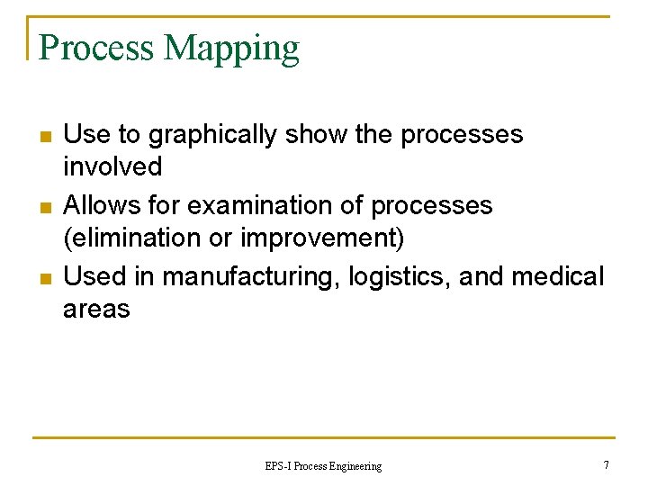 Process Mapping n n n Use to graphically show the processes involved Allows for